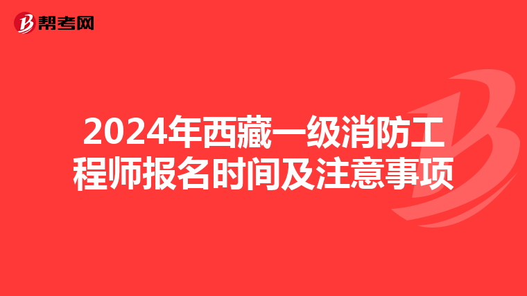 2024年西藏一级消防工程师报名时间及注意事项