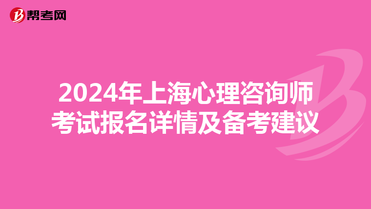 2024年上海心理咨询师考试报名详情及备考建议
