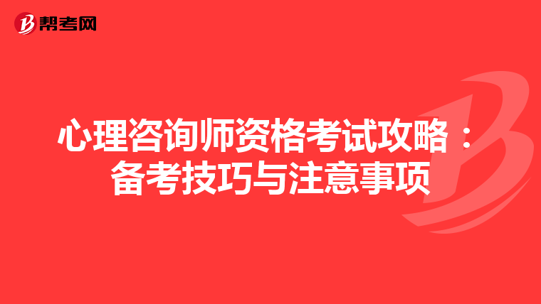 心理咨询师资格考试攻略：备考技巧与注意事项