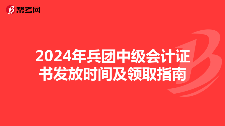 2024年兵团中级会计证书发放时间及领取指南