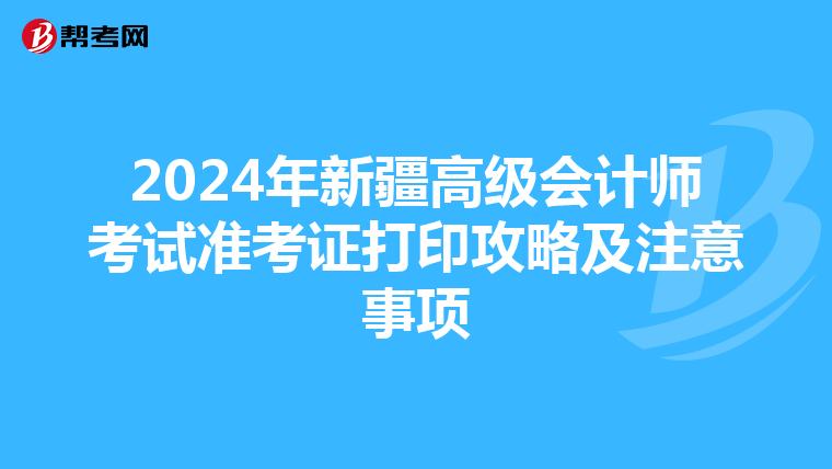 2024年新疆高级会计师考试准考证打印攻略及注意事项