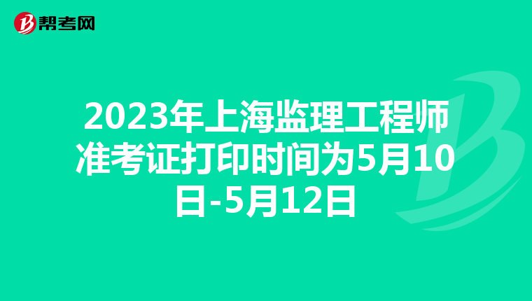 2023年上海监理工程师准考证打印时间为5月10日-5月12日