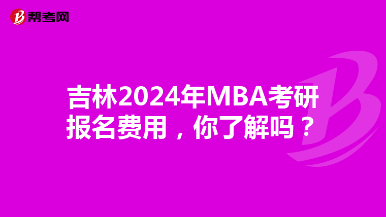 吉林2024年MBA考研報名費用,你了解嗎?