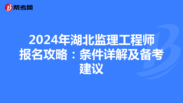 2024年湖北监理工程师报名攻略：条件详解及备考建议