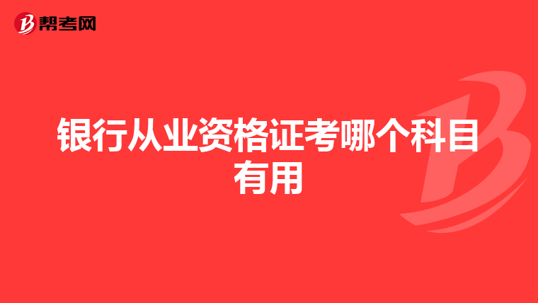銀行從業(yè)資格證考哪個(gè)科目有用