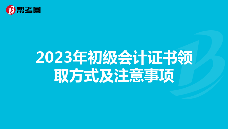 2023年初级会计证书领取方式及注意事项