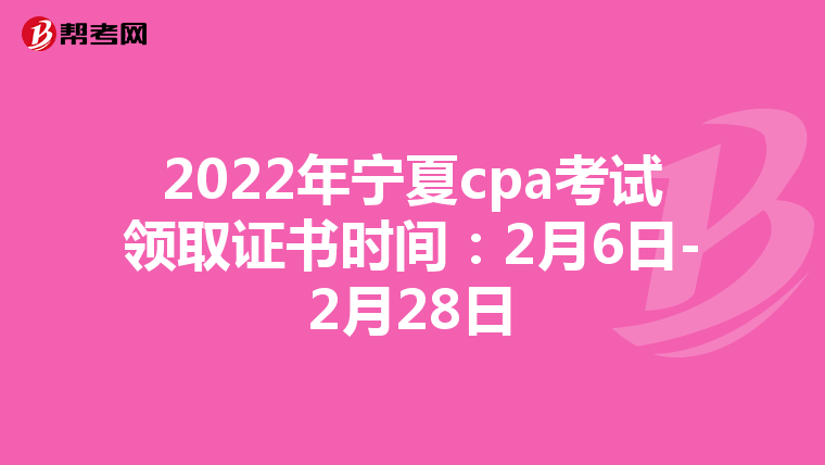2022年宁夏cpa考试领取证书时间：2月6日-2月28日