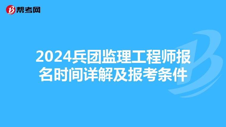 2024兵团监理工程师报名时间详解及报考条件
