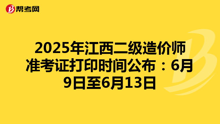 2025年江西二级造价师准考证打印时间公布：6月9日至6月13日