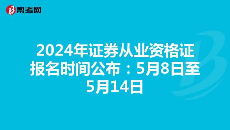 2024年证券从业资格证报名时间公布：5月8日至5月14日