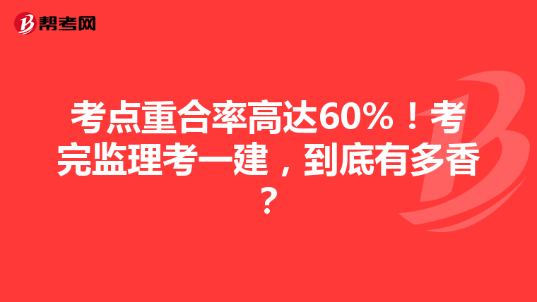 考点重合率高达60%!考完监理考一建,到底有多香?