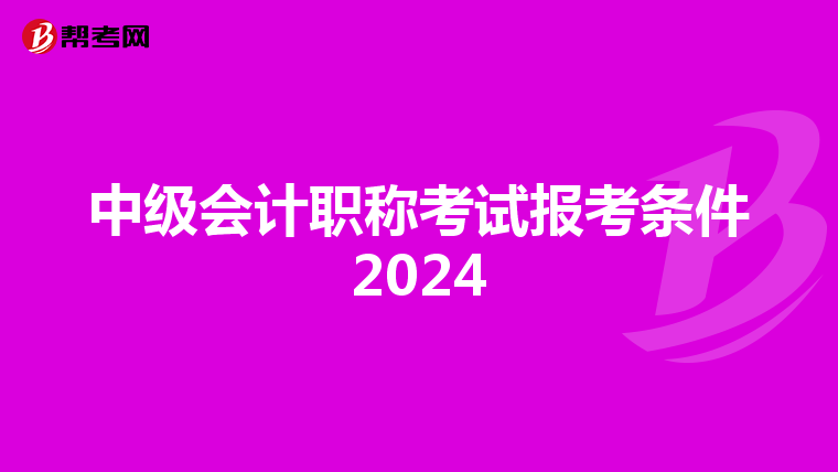 中级会计职称考试报考条件2024