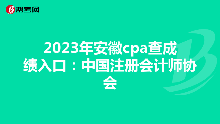 2023年安徽cpa查成绩入口：中国注册会计师协会