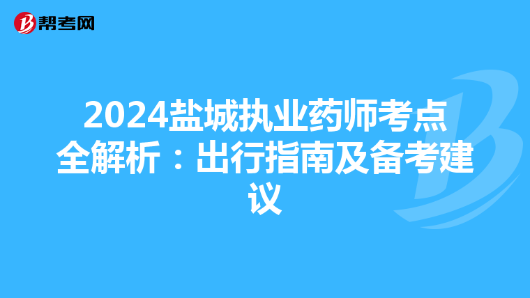 2024鹽城執業藥師考點全解析：出行指南及備考建議