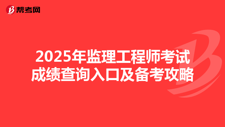 2025年监理工程师考试成绩查询入口及备考攻略
