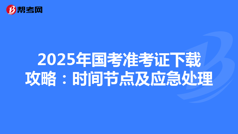 2025年国考准考证下载攻略：时间节点及应急处理