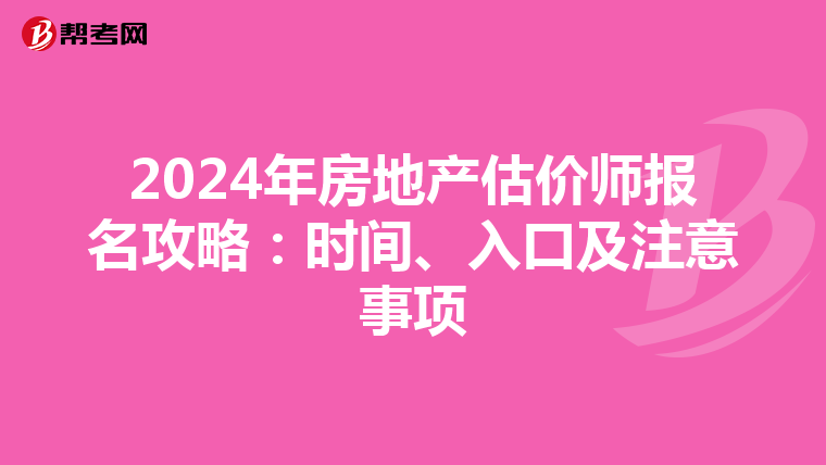 2024年房地产估价师报名攻略：时间、入口及注意事项