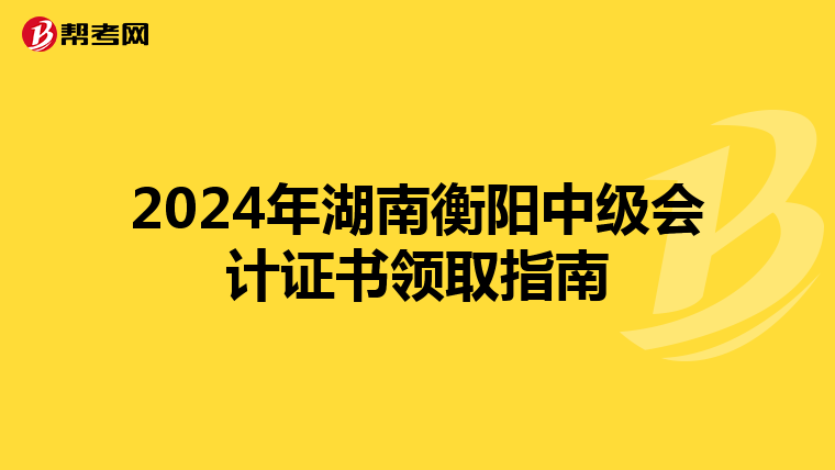 2024年湖南衡阳中级会计证书领取指南
