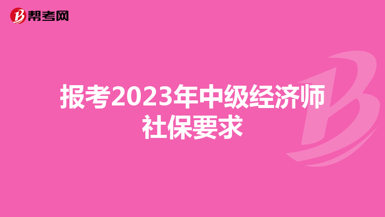 报考2023年中级经济师社保要求
