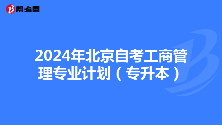 2024年北京自考工商管理专业计划（专升本）