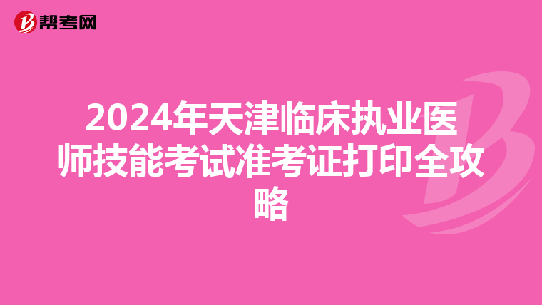 2024年天津临床执业医师技能考试准考证打印全攻略