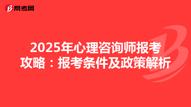 2025年心理咨询师报考攻略：报考条件及政策解析