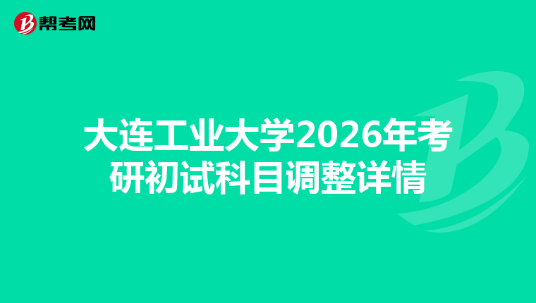 大连工业大学2026年考研初试科目调整详情