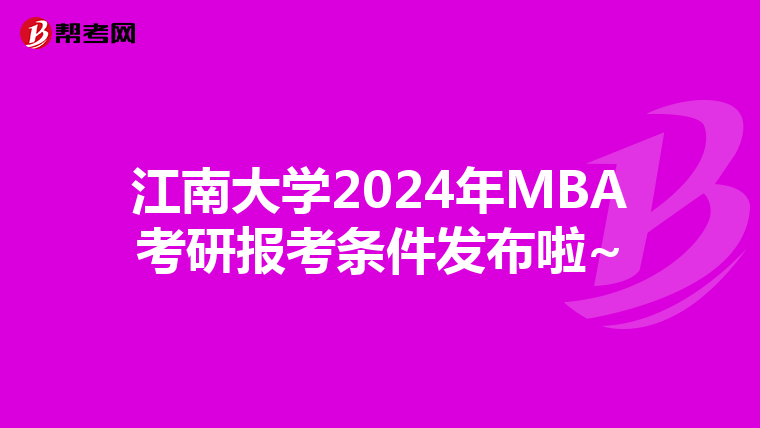 江南大學(xué)2024年MBA考研報考條件發(fā)布啦~