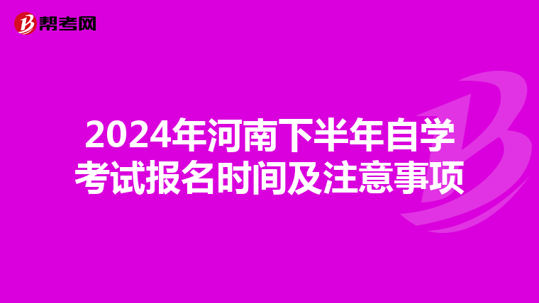 2024年河南下半年自学考试报名时间及注意事项