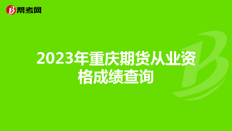 2023年重庆期货从业资格成绩查询