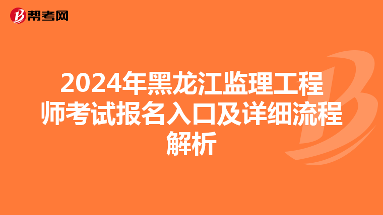 2024年黑龙江监理工程师考试报名入口及详细流程解析