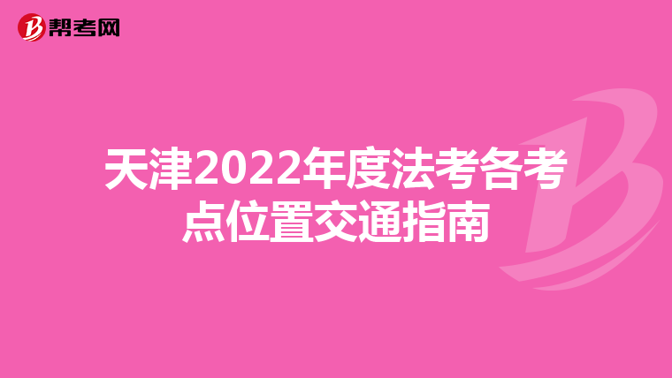 天津2022年度法考各考点位置交通指南