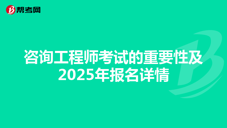 咨询工程师考试的重要性及2025年报名详情