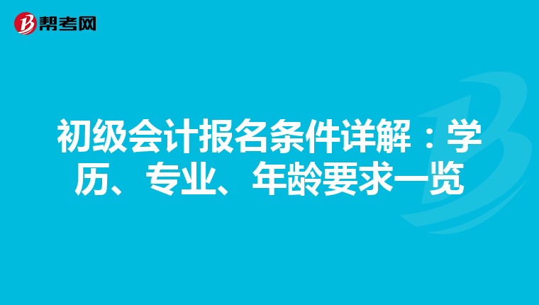 初级会计报名条件详解：学历、专业、年龄要求一览