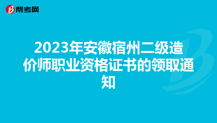 2023年安徽宿州二級造價師職業資格證書的領取通知