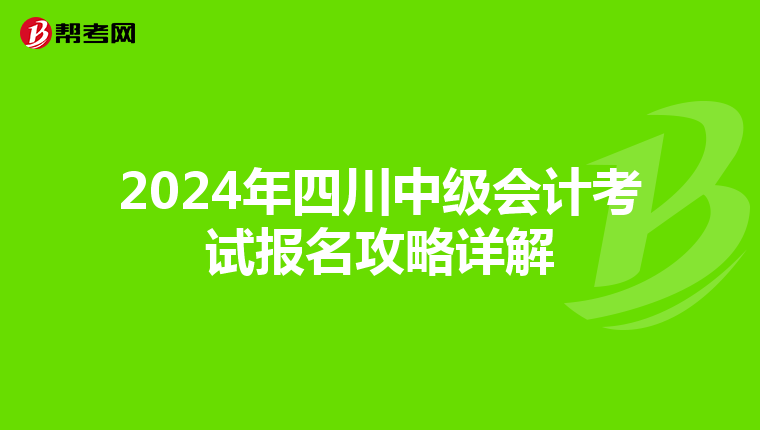 2024年四川中级会计考试报名攻略详解