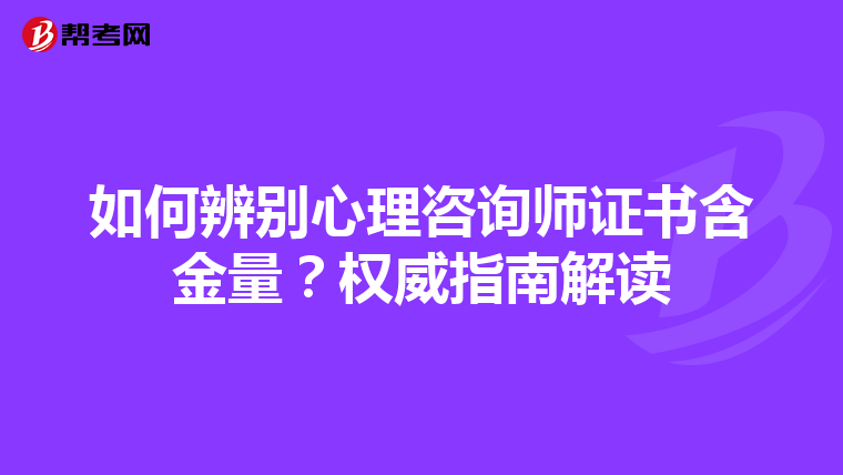 如何辨别心理咨询师证书含金量？权威指南解读