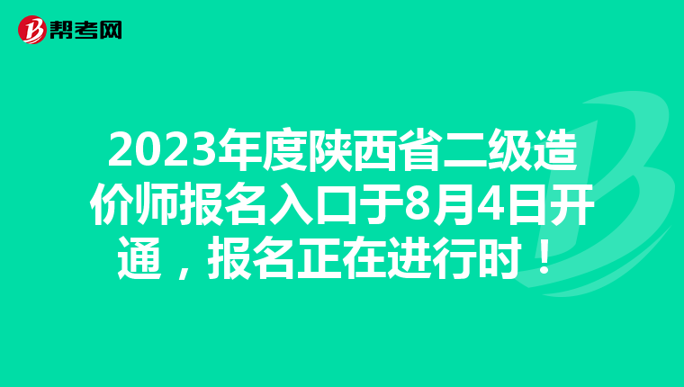 2023年度陕西省二级造价师报名入口于8月4日开通，报名正在进行时！
