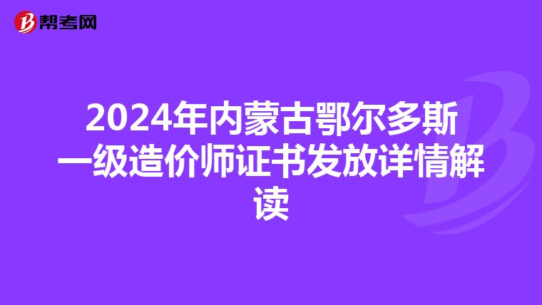2024年内蒙古鄂尔多斯一级造价师证书发放详情解读
