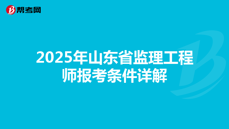 2025年山东省监理工程师报考条件详解