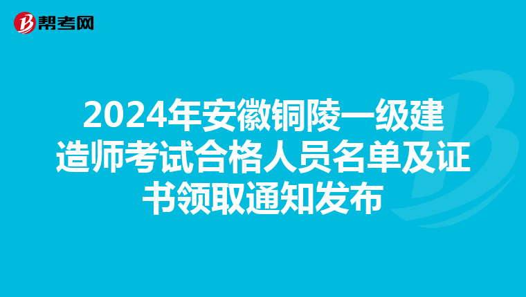2024年安徽铜陵一级建造师考试合格人员名单及证书领取通知发布