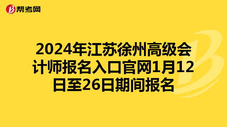 2024年江苏徐州高级会计师报名入口官网1月12日至26日期间报名