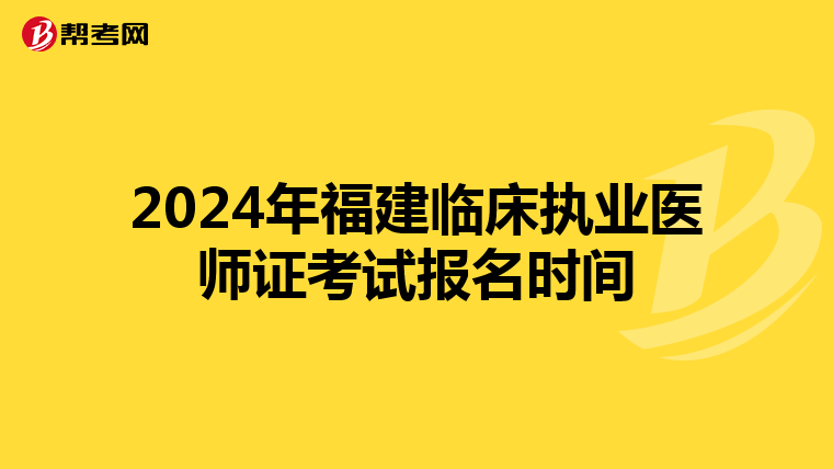 2024年福建临床执业医师证考试报名时间
