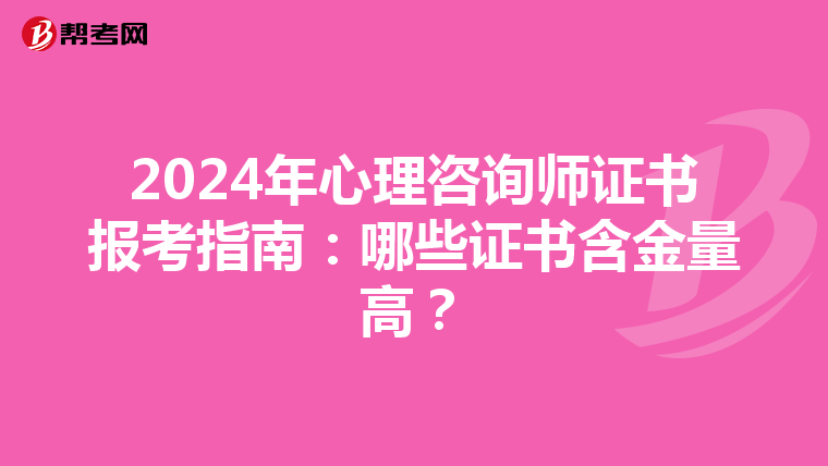 2024年心理咨询师证书报考指南：哪些证书含金量高？