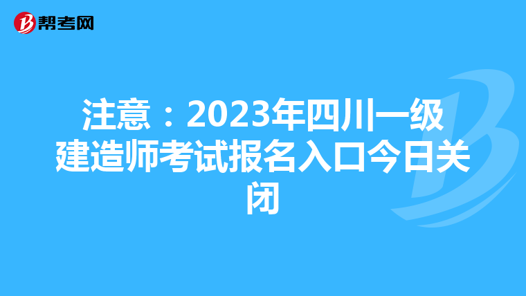 注意：2023年四川一级建造师考试报名入口今日关闭