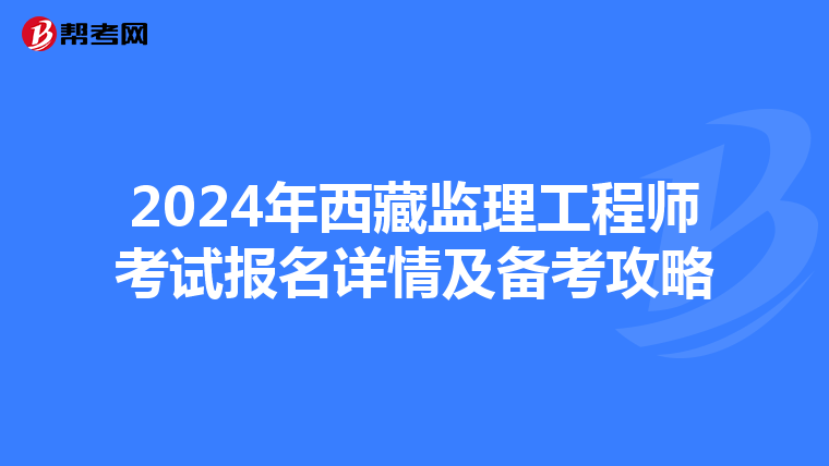 2024年西藏监理工程师考试报名详情及备考攻略