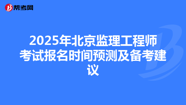 2025年北京监理工程师考试报名时间预测及备考建议