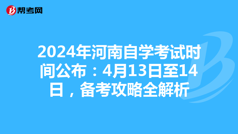 2024年河南自学考试时间公布：4月13日至14日，备考攻略全解析
