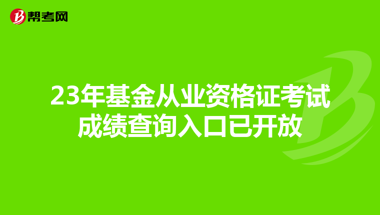 23年基金从业资格证考试成绩查询入口已开放