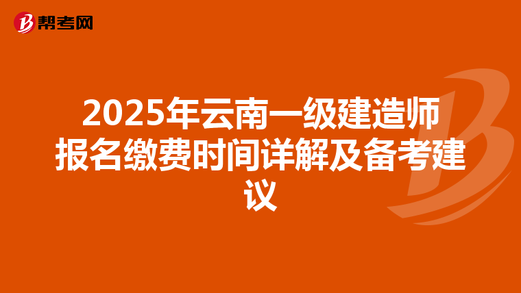 2025年云南一级建造师报名缴费时间详解及备考建议